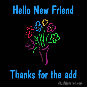 Black graphic with colorful flowers that says Hello New Friend, Thanks for the add.