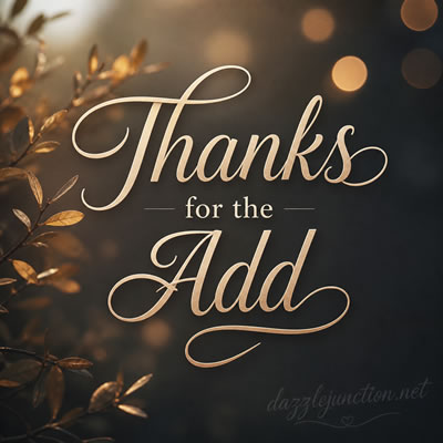 Elegant dark gold graphic that says Thanks for the Add.