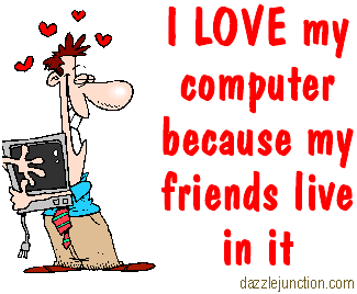Computer graphic that says I love my computer because my friends live in it.