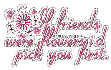 Pink flower graphic that says if friends were flowers, I'd pick you.
